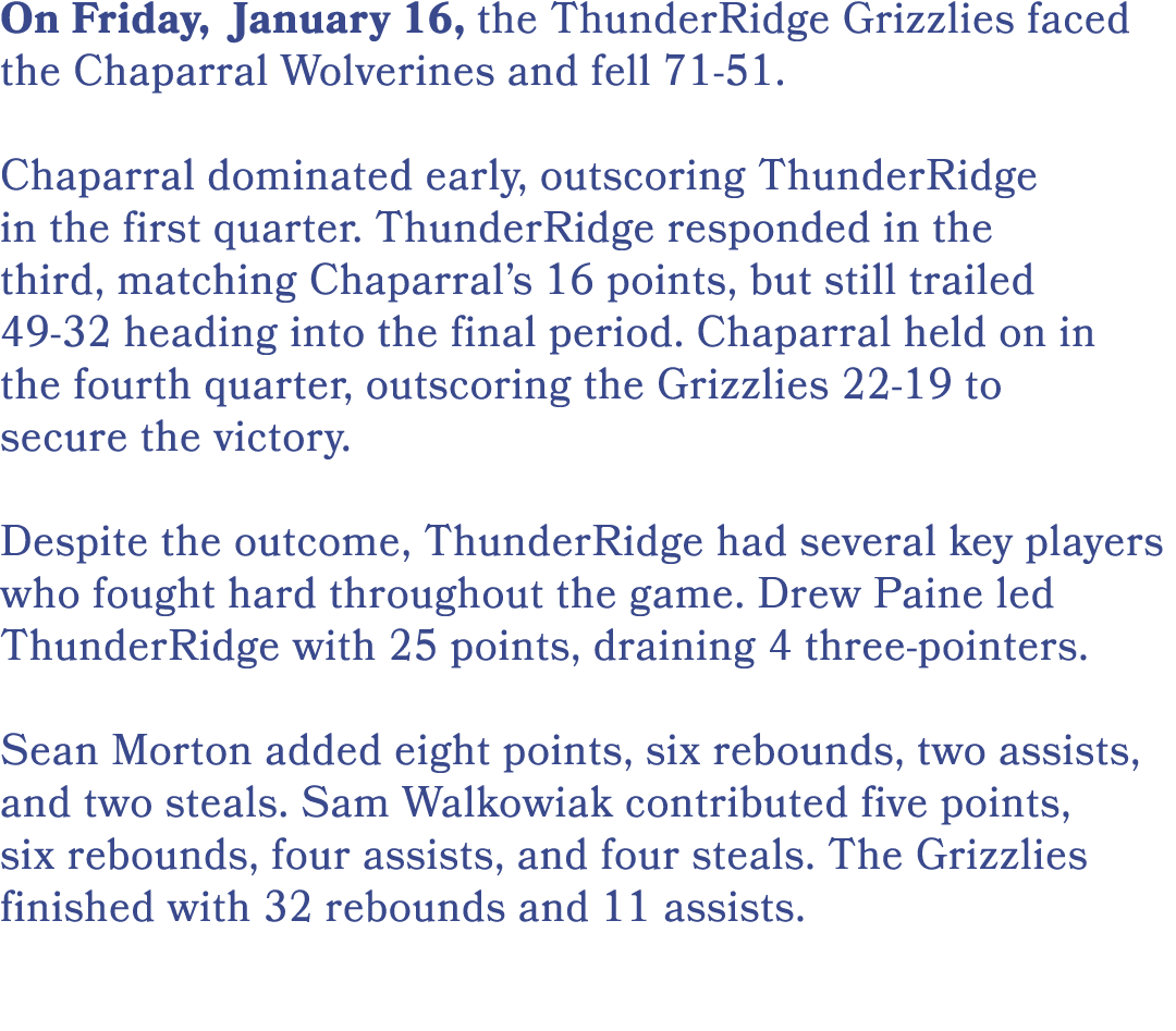On Friday, January 16, the ThunderRidge Grizzlies faced the Chaparral Wolverines and fell 71 51. Chaparral dominated ...