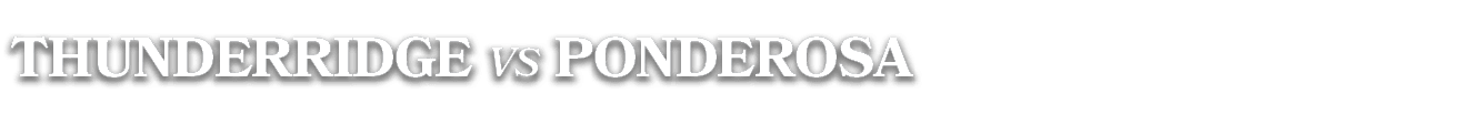 THUNDERRIDGE vs PONDEROSA