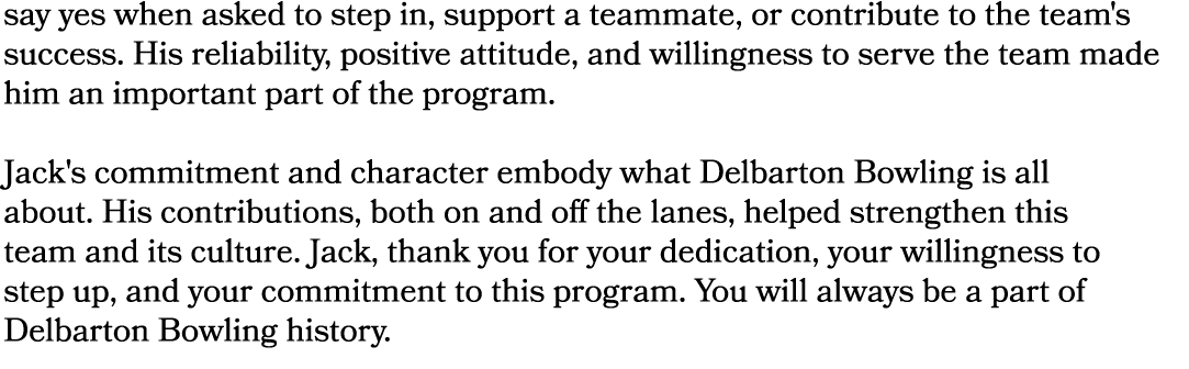 say yes when asked to step in, support a teammate, or contribute to the team's success. His reliability, positive att...