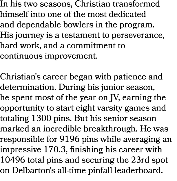 In his two seasons, Christian transformed himself into one of the most dedicated and dependable bowlers in the progra...
