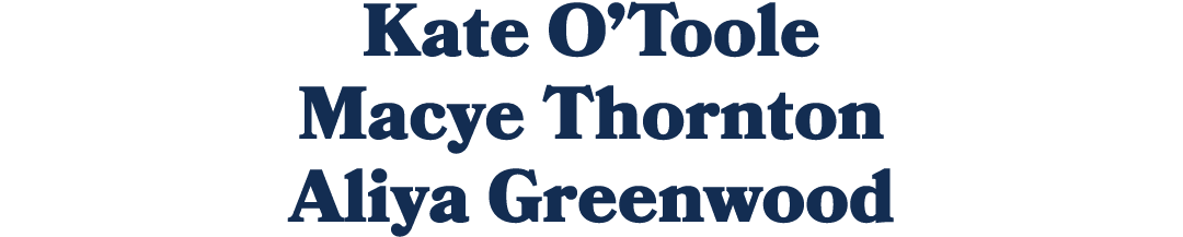 Kate O’Toole Macye Thornton Aliya Greenwood
