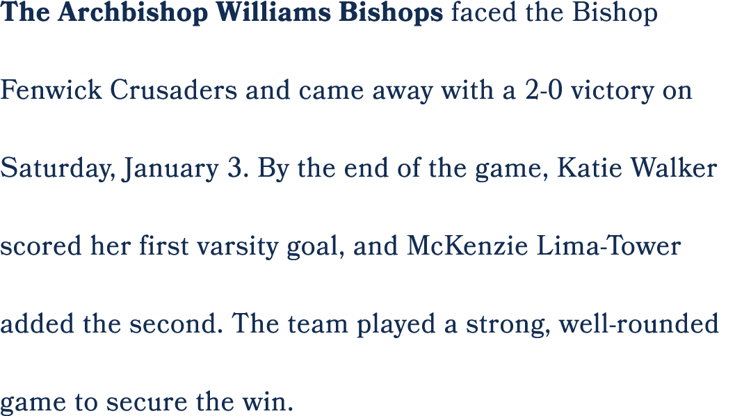 The Archbishop Williams Bishops faced the Bishop Fenwick Crusaders and came away with a 2 0 victory on Saturday, Janu...