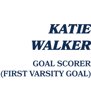  katie walker GOAL SCORER (FIRST VARSITY GOAL)