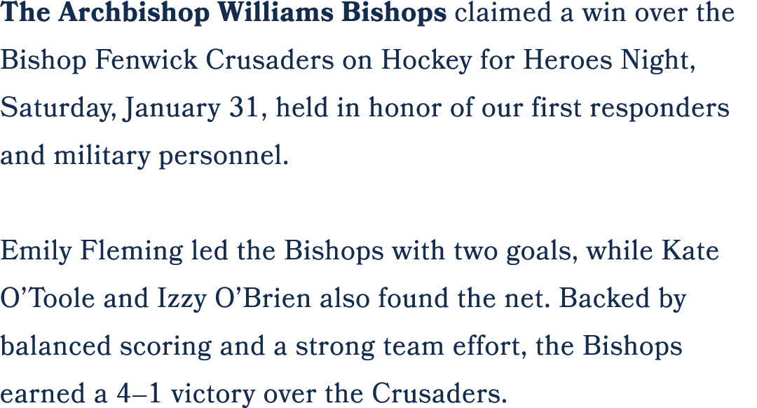 The Archbishop Williams Bishops claimed a win over the Bishop Fenwick Crusaders on Hockey for Heroes Night, Saturday,...