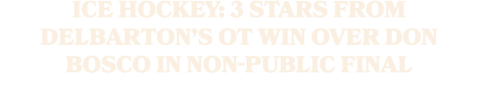 Ice Hockey: 3 Stars from Delbarton’s OT win over Don Bosco in Non Public final