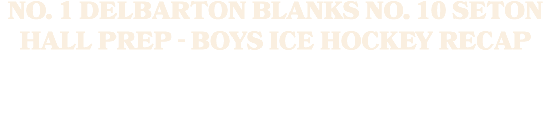 No. 1 Delbarton blanks No. 10 Seton Hall Prep Boys ice hockey recap