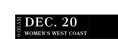 Women’s West CoasT,DEC. 20,9:00 A