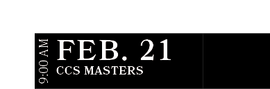 CCS Masters ,FEB. 21,9:00 A