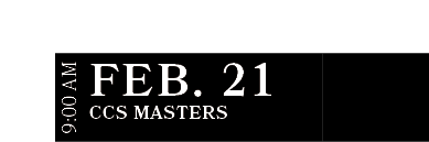 CCS Masters ,FEB. 21,9:00 A