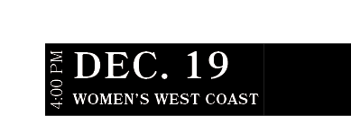Women’s West CoasT,DEC. 19,4:00 P