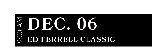 Ed Ferrell Classic ,DEC. 06,9:00 A