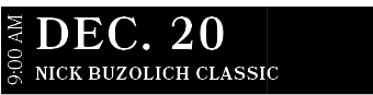 Nick Buzolich Classic ,DEC. 20,9:00 A