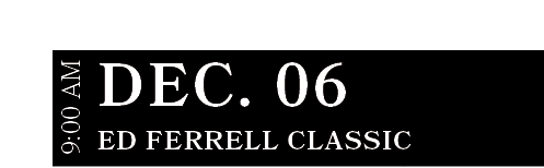 Ed Ferrell Classic ,DEC. 06,9:00 A