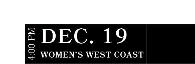 Women’s West CoasT,DEC. 19,4:00 P
