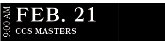 CCS Masters ,FEB. 21,9:00 A