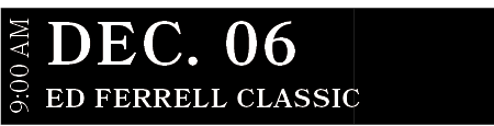 Ed Ferrell Classic ,DEC. 06,9:00 A