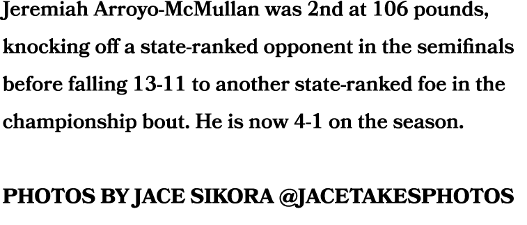 Jeremiah Arroyo McMullan was 2nd at 106 pounds, knocking off a state ranked opponent in the semifinals before falling...