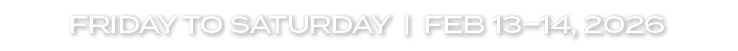 FRiday to saturday | Feb 13–14, 2026