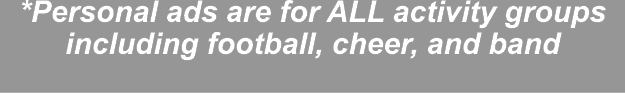 *Personal ads are for ALL activity groups including football, cheer, and band