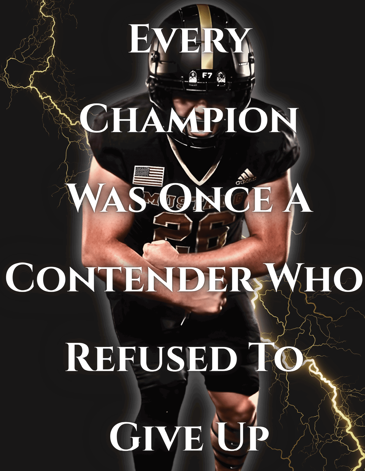 A person in a black football uniform and helmet is posed with clenched fists and the text overlay reads every champion was once a contender who refused to give up. Description generated by AI
