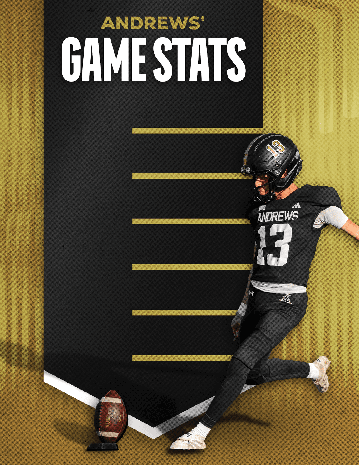 A person in a black football uniform with the number 13 is kicking a football on a stylized background with the text “Andrews' Game Stats." Description generated by AI