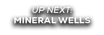 UP NEXT: MINERAL WELLS