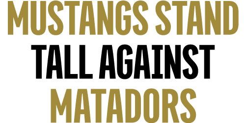 MUSTANGS stand tall Against matadors