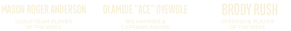 offensive player of the week,brody rush,big hammer & captains award,olamide “ace” oyewole,scout team player of the we...