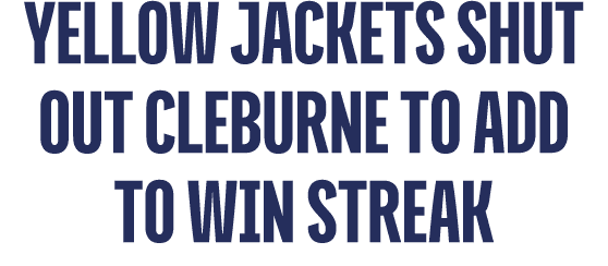 YELLOW JACKETS SHUT OUT cleburne to add to win streak 