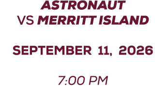 ASTRONAUT vs merritt island SEPTEMBER 11, 2026 7:00 PM