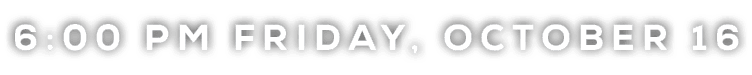 6:00 pm friday, OCTOBER 16
