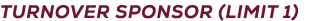 TURNOVER SPONSOR (LIMIT 1)