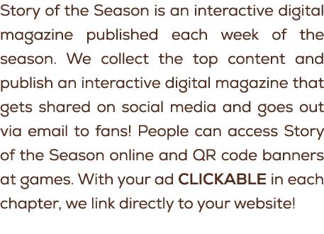 Story of the Season is an interactive digital magazine published each week of the season. We collect the top content ...