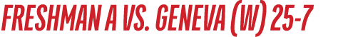 FRESHMAN A VS. GENEVA (W) 25 7