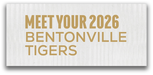 MEET YOUR 2O26 BENTONVILLE TIGER