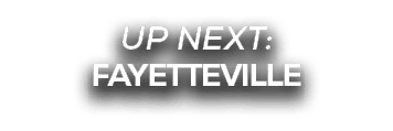 UP NEXT: FAYETTEVILLE