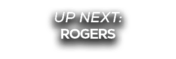 UP NEXT: ROGERS
