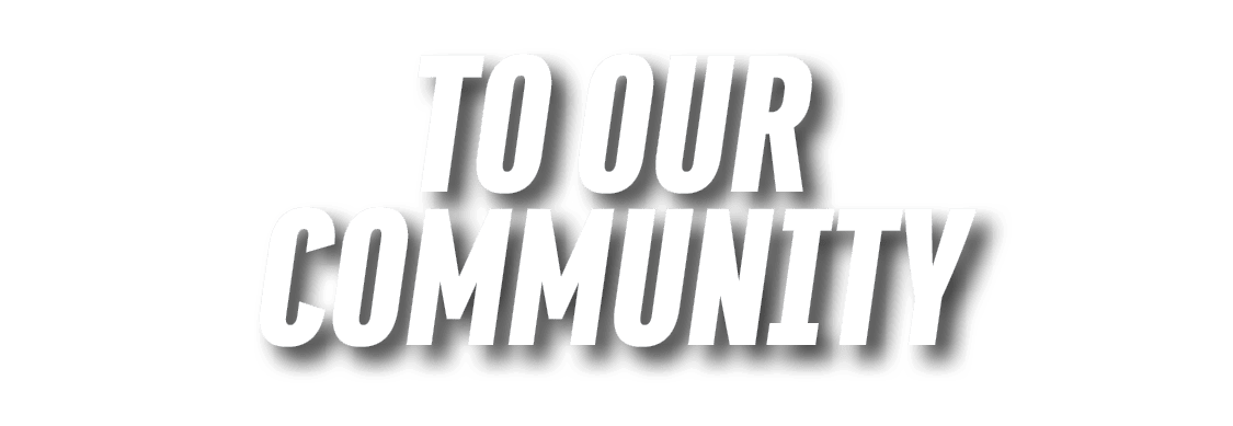 TO OUR COMMUNITY