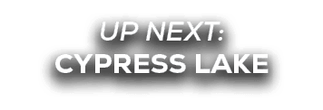 UP NEXT: Cypress Lake