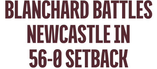 Blanchard Battles Newcastle in 56 0 Setback