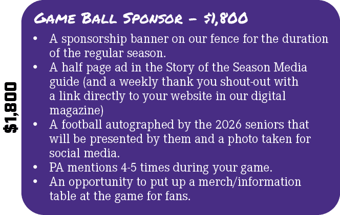 $1,800,Game Ball Sponsor $1,800,• A sponsorship banner on our fence for the duration of the regular season. • A half ...