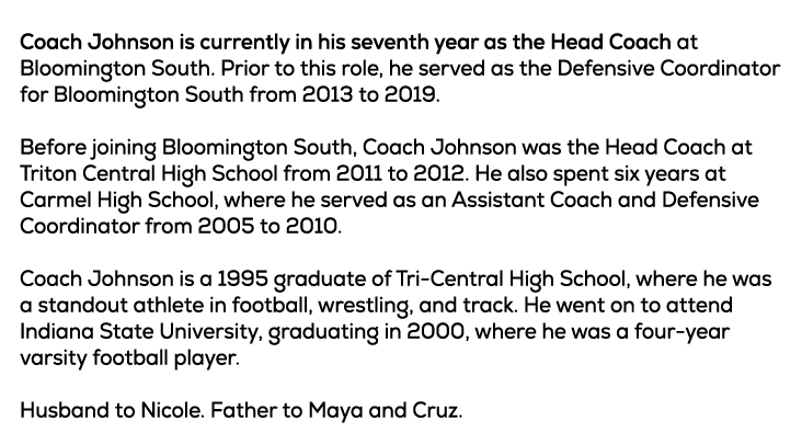Coach Johnson is currently in his seventh year as the Head Coach at Bloomington South. Prior to this role, he served ...