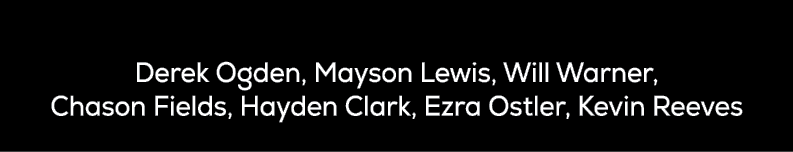 Derek Ogden, Mayson Lewis, Will Warner, Chason Fields, Hayden Clark, Ezra Ostler, Kevin Reeves 