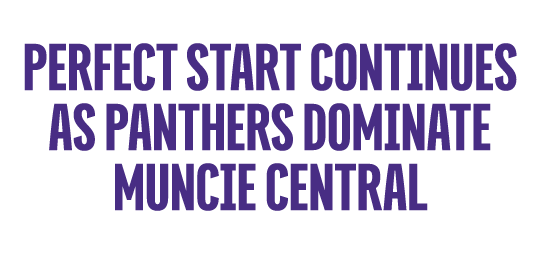 PERFECT START CONTINUES AS PANTHERS DOMINATE MUNCIE CENTRAL