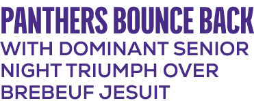 PANTHERS BOUNCE BACK WITH DOMINANT SENIOR NIGHT TRIUMPH OVER BREBEUF JESUIT