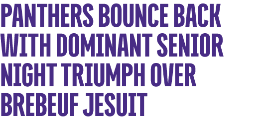 PANTHERS BOUNCE BACK WITH DOMINANT SENIOR NIGHT TRIUMPH OVER BREBEUF JESUIT