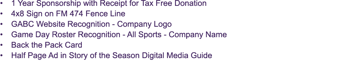 • 1 Year Sponsorship with Receipt for Tax Free Donation • 4x8 Sign on FM 474 Fence Line • GABC Website Recognition Co...