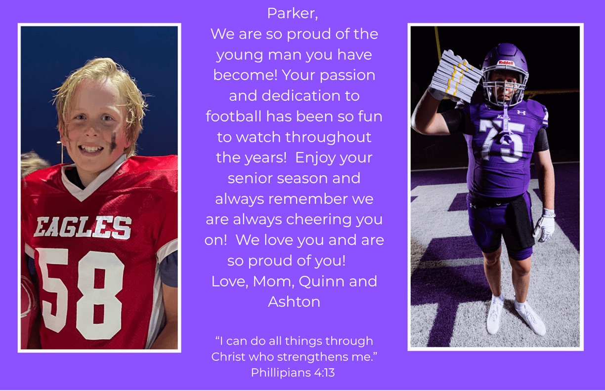 A person in a red football jersey with the number 58 smiles on the left while another person in a purple football uniform with the number 15 poses on a field on the right, with a message in the center expressing pride and encouragement for Parker's senior football season. Description generated by AI