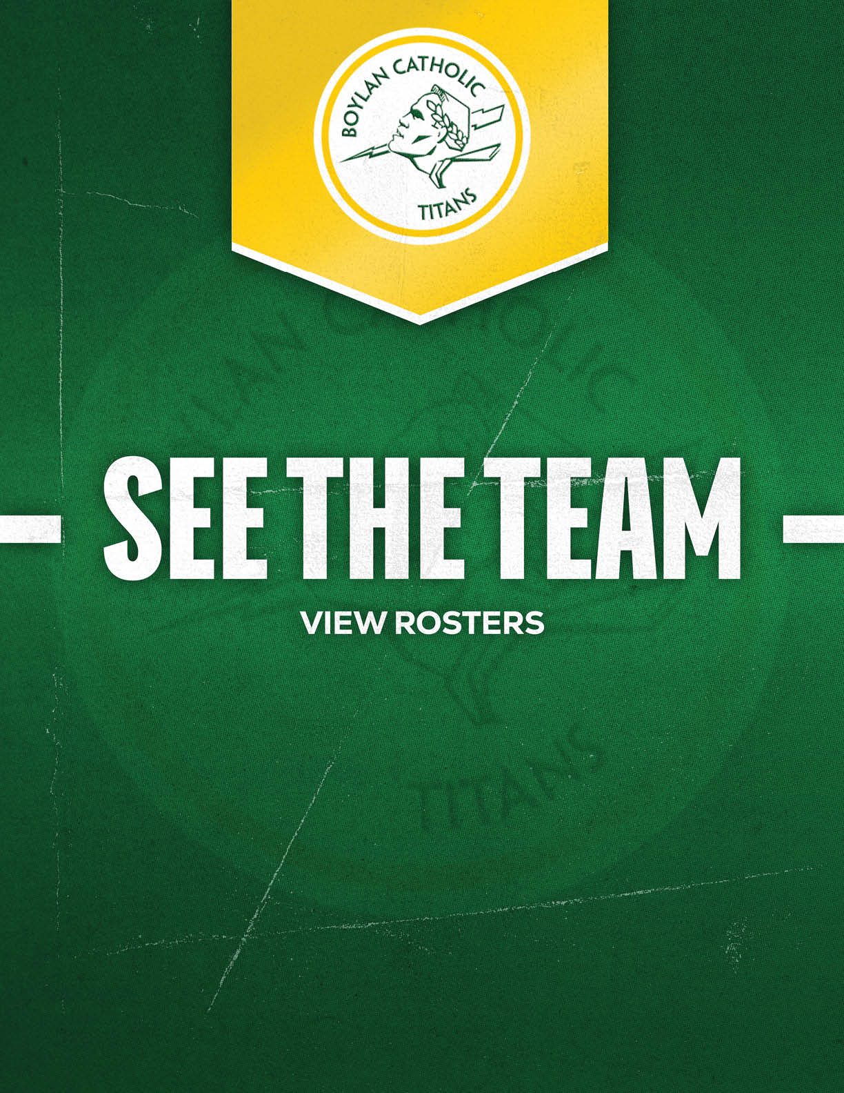 A green background with a yellow banner at the top displaying the Boylan Catholic Titans logo and bold white text in the center reading “SEE THE TEAM" with smaller text below saying "VIEW ROSTERS." Description generated by AI