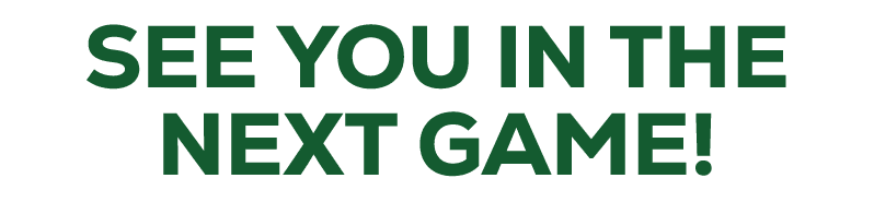 SEE YOU IN THE NEXT GAME!
